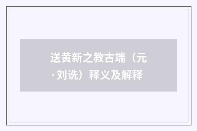 送黄新之教古端（元·刘诜）释义及解释