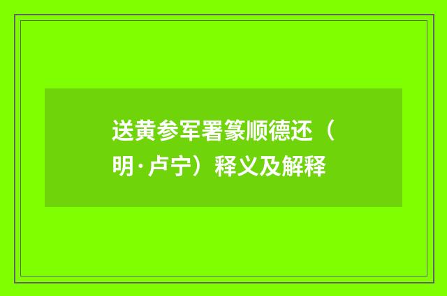 送黄参军署篆顺德还（明·卢宁）释义及解释
