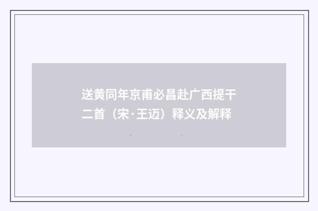 送黄同年京甫必昌赴广西提干二首（宋·王迈）释义及解释