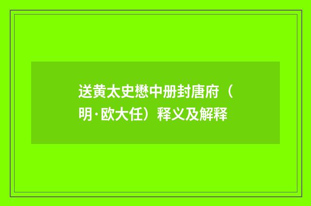 送黄太史懋中册封唐府（明·欧大任）释义及解释