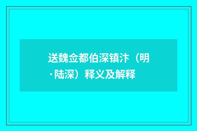 送魏佥都伯深镇汴（明·陆深）释义及解释