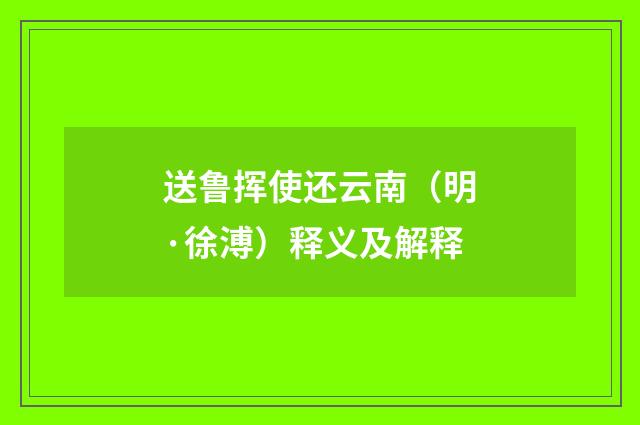送鲁挥使还云南（明·徐溥）释义及解释