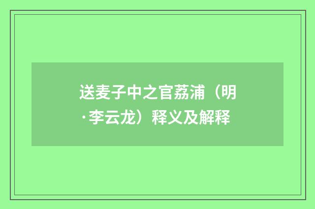 送麦子中之官荔浦（明·李云龙）释义及解释