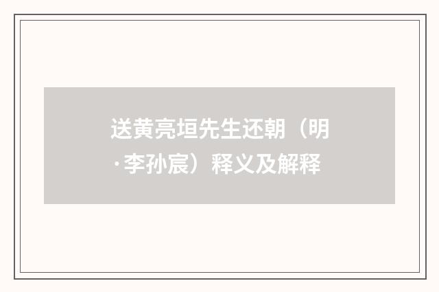 送黄亮垣先生还朝（明·李孙宸）释义及解释