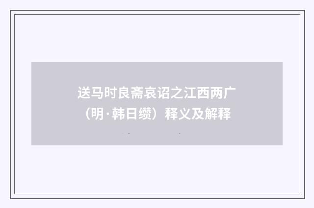 送马时良斋哀诏之江西两广（明·韩日缵）释义及解释