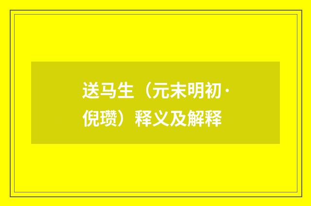 送马生（元末明初·倪瓒）释义及解释