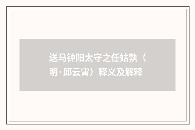 送马钟阳太守之任姑孰（明·邱云霄）释义及解释