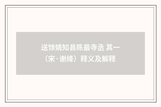 送馀姚知县陈最寺丞 其一（宋·谢绛）释义及解释