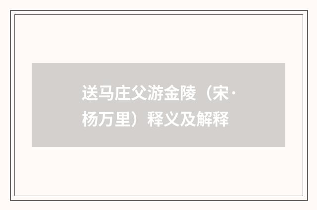 送马庄父游金陵（宋·杨万里）释义及解释