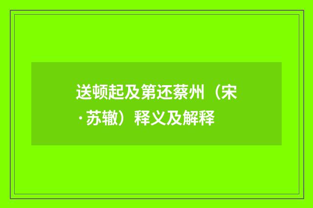送顿起及第还蔡州（宋·苏辙）释义及解释