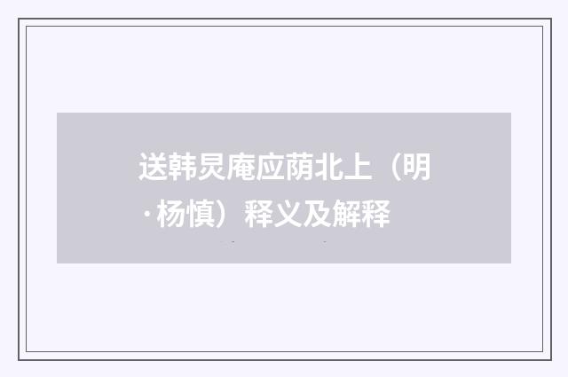 送韩炅庵应荫北上（明·杨慎）释义及解释