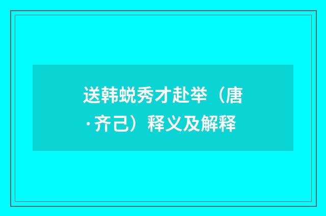 送韩蜕秀才赴举（唐·齐己）释义及解释