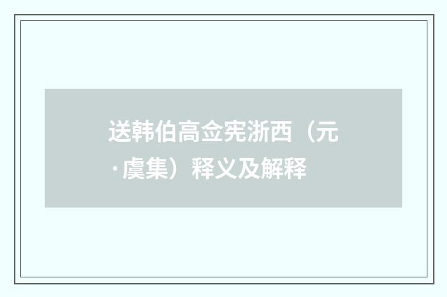 送韩伯高佥宪浙西（元·虞集）释义及解释