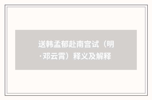 送韩孟郁赴南宫试（明·邓云霄）释义及解释
