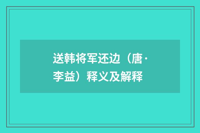 送韩将军还边（唐·李益）释义及解释