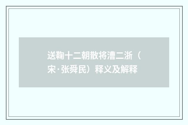 送鞠十二朝散将漕二浙（宋·张舜民）释义及解释