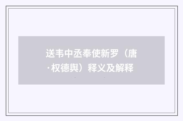 送韦中丞奉使新罗（唐·权德舆）释义及解释