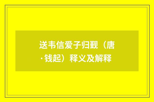送韦信爱子归觐（唐·钱起）释义及解释