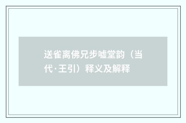 送雀离佛兄步嘘堂韵（当代·王引）释义及解释
