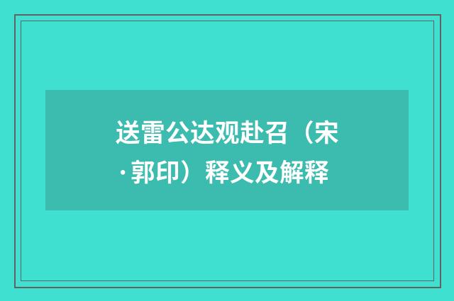 送雷公达观赴召（宋·郭印）释义及解释