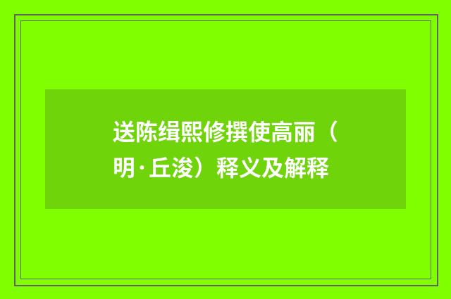 送陈缉熙修撰使高丽（明·丘浚）释义及解释