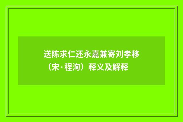 送陈求仁还永嘉兼寄刘孝移（宋·程洵）释义及解释