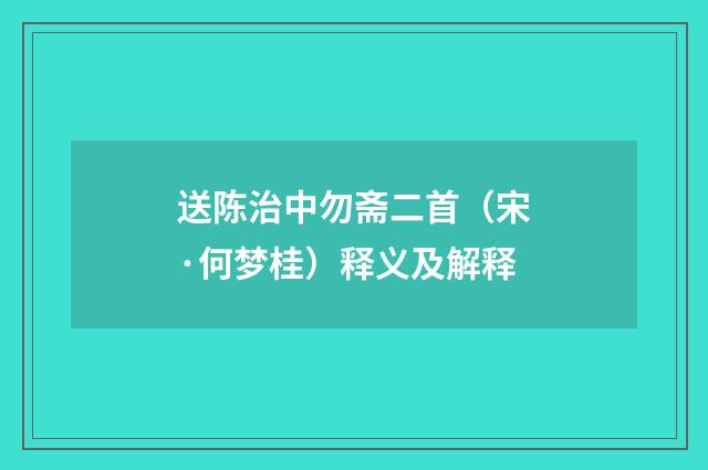 送陈治中勿斋二首（宋·何梦桂）释义及解释