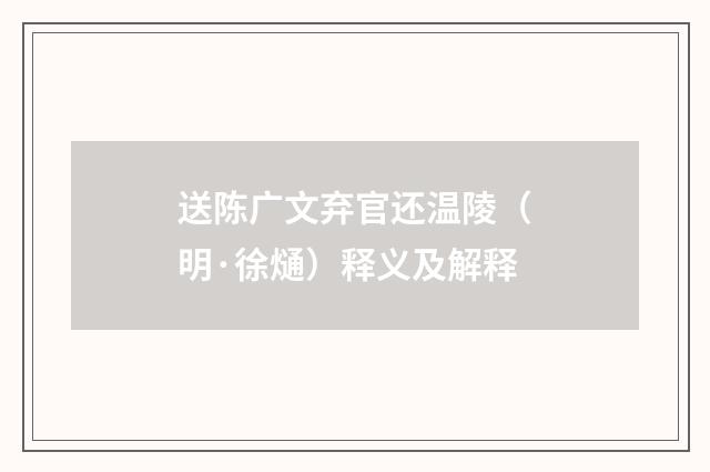送陈广文弃官还温陵（明·徐熥）释义及解释