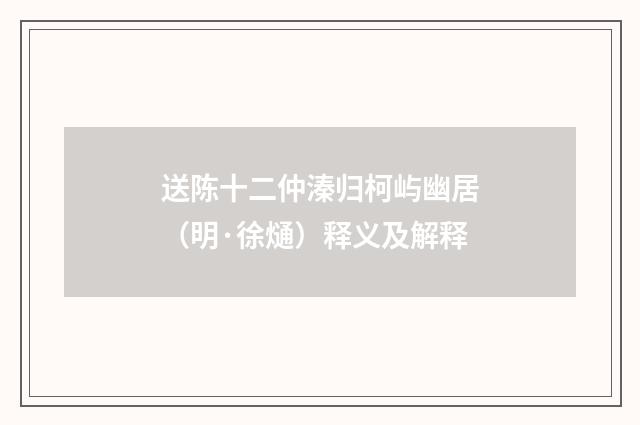 送陈十二仲溱归柯屿幽居（明·徐熥）释义及解释