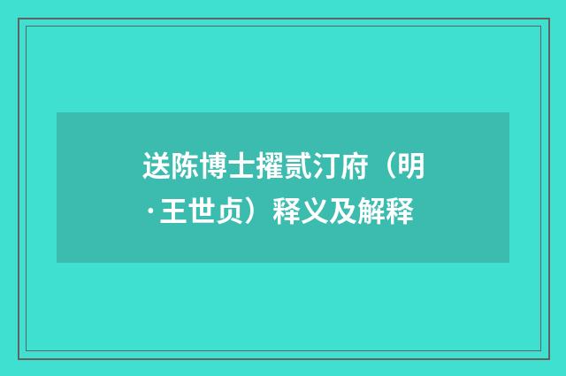 送陈博士擢贰汀府（明·王世贞）释义及解释
