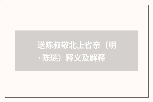 送陈叔敬北上省亲（明·陈琏）释义及解释