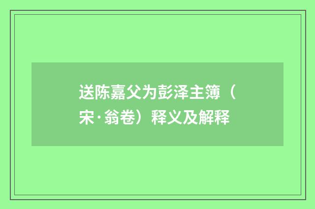 送陈嘉父为彭泽主簿（宋·翁卷）释义及解释