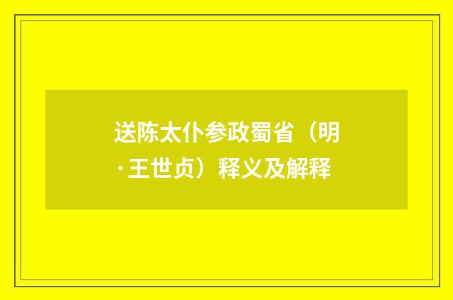 送陈太仆参政蜀省（明·王世贞）释义及解释