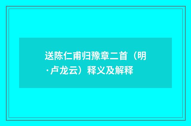 送陈仁甫归豫章二首（明·卢龙云）释义及解释