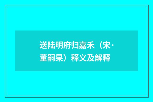 送陆明府归嘉禾（宋·董嗣杲）释义及解释
