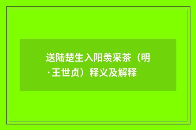 送陆楚生入阳羡采茶（明·王世贞）释义及解释