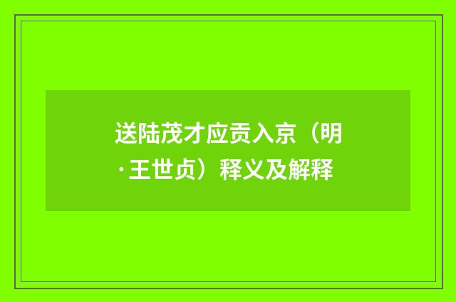 送陆茂才应贡入京（明·王世贞）释义及解释