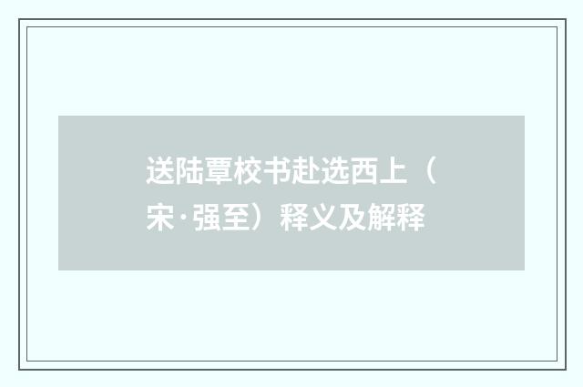 送陆覃校书赴选西上（宋·强至）释义及解释