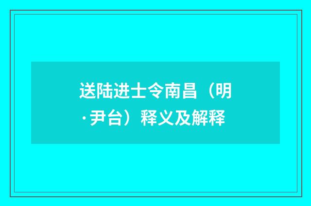送陆进士令南昌（明·尹台）释义及解释