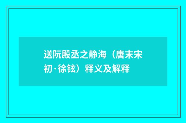 送阮殿丞之静海（唐末宋初·徐铉）释义及解释