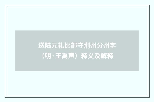 送陆元礼比部守荆州分州字（明·王禹声）释义及解释