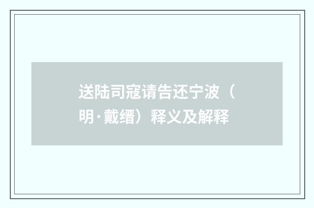 送陆司寇请告还宁波（明·戴缙）释义及解释