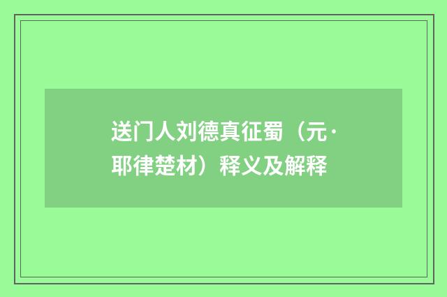 送门人刘德真征蜀（元·耶律楚材）释义及解释