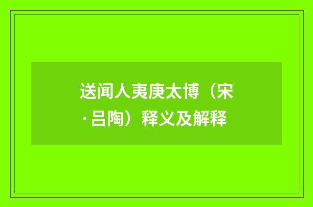 送闻人夷庚太博（宋·吕陶）释义及解释