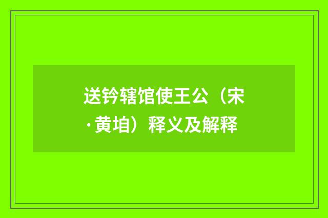 送钤辖馆使王公（宋·黄垍）释义及解释