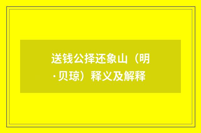 送钱公择还象山（明·贝琼）释义及解释