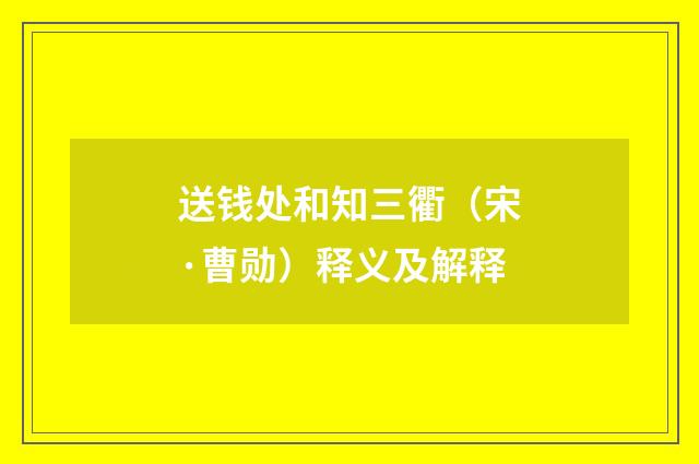 送钱处和知三衢（宋·曹勋）释义及解释