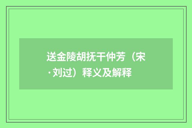 送金陵胡抚干仲芳（宋·刘过）释义及解释