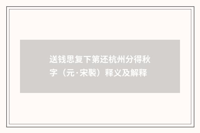 送钱思复下第还杭州分得秋字（元·宋褧）释义及解释