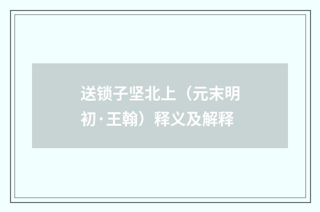 送锁子坚北上（元末明初·王翰）释义及解释